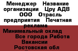 Менеджер › Название организации ­ Цру АДВ777, ООО › Отрасль предприятия ­ Печатная реклама › Минимальный оклад ­ 60 000 - Все города Работа » Вакансии   . Ростовская обл.,Донецк г.